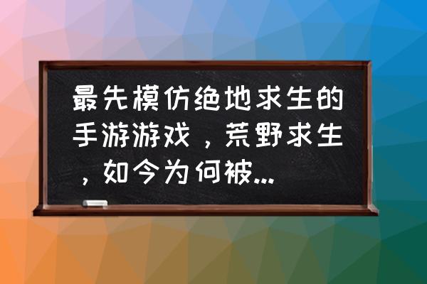 荒野逃生游戏是不是绝地求生 最先模仿绝地求生的手游游戏,荒野求生,如今为何被和平精英这一游戏后来居上? 荒野逃生游戏是不是绝地求生 最先模仿绝地求生的手游游戏,荒野求生,如今为何被和平精英这一游戏后来居上?