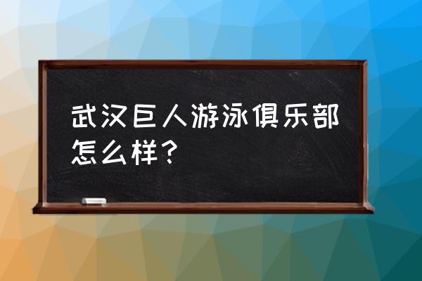 汉口哪里有学小孩游泳 武汉巨人游泳俱乐部怎么样? 汉口哪里有学小孩游泳 武汉巨人游泳俱乐部怎么样?
