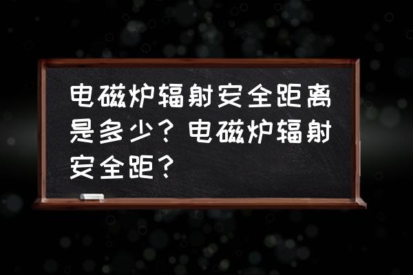 电磁炉辐射2级和1级 电磁炉辐射安全距离是多少?电磁炉辐射安全距? 电磁炉辐射2级和1级 电磁炉辐射安全距离是多少?电磁炉辐射安全距?
