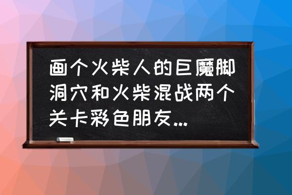 画个火柴人3第三关攻略 画个火柴人的巨魔脚洞穴和火柴混战两个关卡彩色朋友怎么得?_? 画个火柴人3第三关攻略 画个火柴人的巨魔脚洞穴和火柴混战两个关卡彩色朋友怎么得?_?