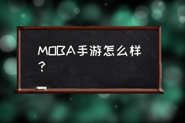自制moba手游 MOBA手游怎么样? 自制moba手游 MOBA手游怎么样?