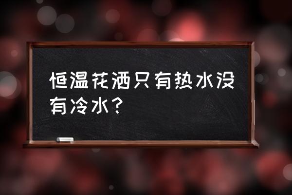 恒温空调怎么调冷热水温度 恒温花洒只有热水没有冷水? 恒温空调怎么调冷热水温度 恒温花洒只有热水没有冷水?