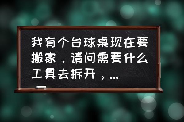 台球桌摆放示意图 我有个台球桌现在要搬家,请问需要什么工具去拆开,还有哪些注意事项。谢谢? 台球桌摆放示意图 我有个台球桌现在要搬家,请问需要什么工具去拆开,还有哪些注意事项。谢谢?