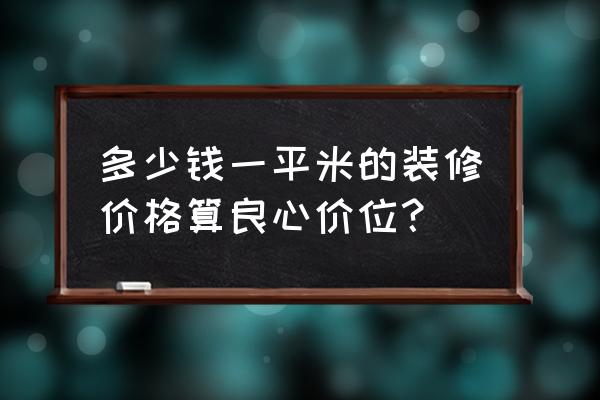 家庭装修档次排行榜 多少钱一平米的装修价格算良心价位? 家庭装修档次排行榜 多少钱一平米的装修价格算良心价位?