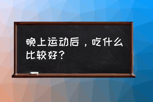 游泳后的饮食和注意事项 晚上运动后,吃什么比较好? 游泳后的饮食和注意事项 晚上运动后,吃什么比较好?