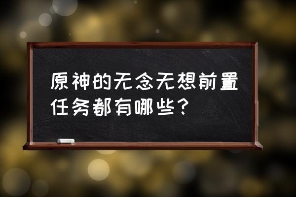 原神的无念无想怎么解锁 原神的无念无想前置任务都有哪些? 原神的无念无想怎么解锁 原神的无念无想前置任务都有哪些?