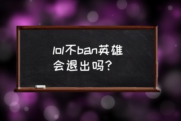lol新手第一次定级赛ban什么英雄 lol不ban英雄会退出吗? lol新手第一次定级赛ban什么英雄 lol不ban英雄会退出吗?