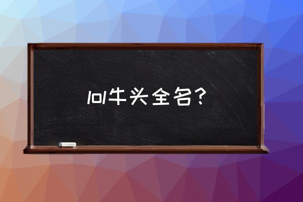 lol 诺克如何连招 lol牛头全名? lol 诺克如何连招 lol牛头全名?