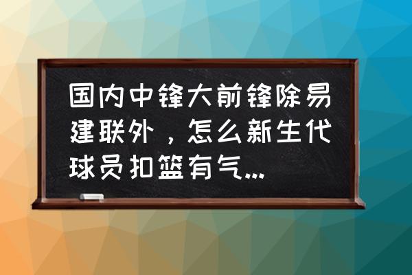在虎扑如何看nba以前的数据 国内中锋大前锋除易建联外,怎么新生代球员扣篮有气无力的样子? 在虎扑如何看nba以前的数据 国内中锋大前锋除易建联外,怎么新生代球员扣篮有气无力的样子?