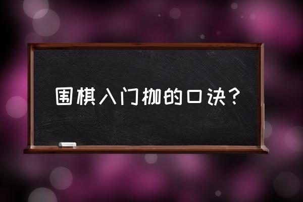 围棋对杀技巧及口诀 围棋入门枷的口诀? 围棋对杀技巧及口诀 围棋入门枷的口诀?