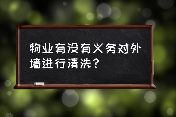 高空外墙清洗哪里的好 物业有没有义务对外墙进行清洗? 高空外墙清洗哪里的好 物业有没有义务对外墙进行清洗?