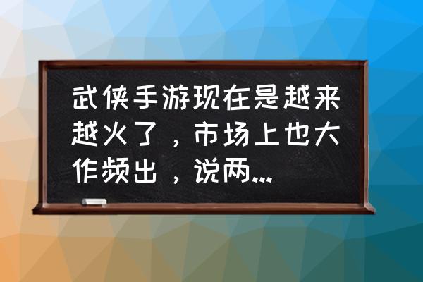 楚留香手游怎么原地打坐 武侠手游现在是越来越火了,市场上也大作频出,说两款你心中的大作,怎么样? 楚留香手游怎么原地打坐 武侠手游现在是越来越火了,市场上也大作频出,说两款你心中的大作,怎么样?