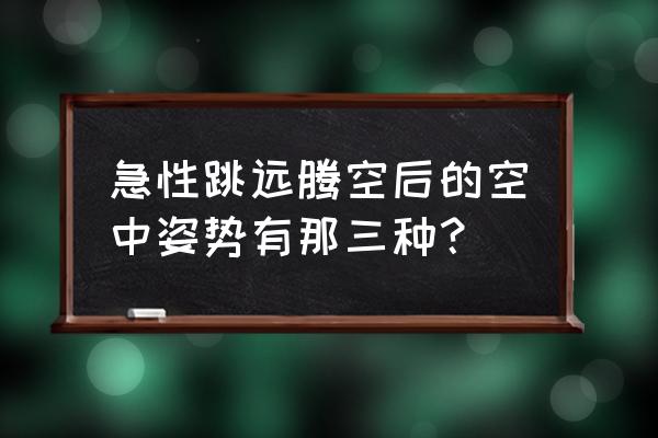 蹲踞式跳远教学方法与步骤 急性跳远腾空后的空中姿势有那三种? 蹲踞式跳远教学方法与步骤 急性跳远腾空后的空中姿势有那三种?
