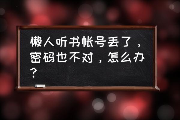 懒人听书怎么解锁免费听 懒人听书帐号丢了,密码也不对,怎么办? 懒人听书怎么解锁免费听 懒人听书帐号丢了,密码也不对,怎么办?