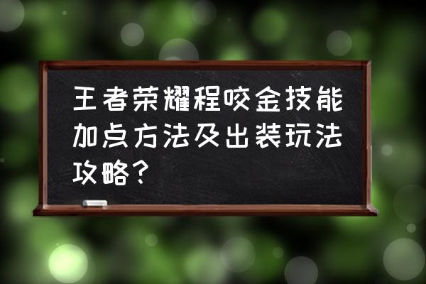 王者荣耀程咬金最强攻略 王者荣耀程咬金技能加点方法及出装玩法攻略? 王者荣耀程咬金最强攻略 王者荣耀程咬金技能加点方法及出装玩法攻略?