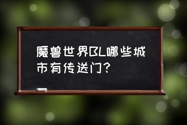 炉石乱斗模式托尔巴拉德之战 魔兽世界BL哪些城市有传送门? 炉石乱斗模式托尔巴拉德之战 魔兽世界BL哪些城市有传送门?