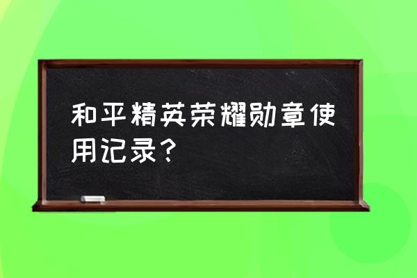 怎么打开自己的勋章墙 和平精英荣耀勋章使用记录? 怎么打开自己的勋章墙 和平精英荣耀勋章使用记录?