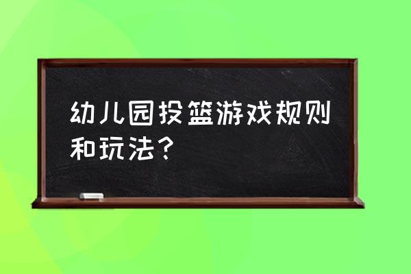 画线投篮的正确方法 幼儿园投篮游戏规则和玩法? 画线投篮的正确方法 幼儿园投篮游戏规则和玩法?