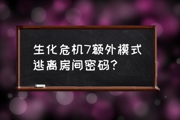 逃脱者额外地图第四关 生化危机7额外模式逃离房间密码? 逃脱者额外地图第四关 生化危机7额外模式逃离房间密码?