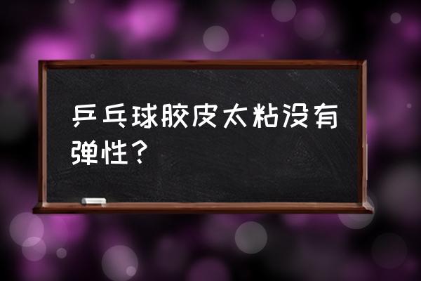 如何让乒乓球拍变得有粘力 乒乓球胶皮太粘没有弹性? 如何让乒乓球拍变得有粘力 乒乓球胶皮太粘没有弹性?