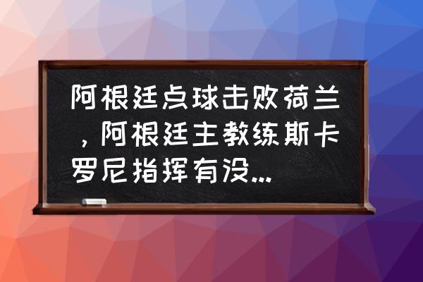 世界杯阿根廷vs荷兰回放直播 阿根廷点球击败荷兰,阿根廷主教练斯卡罗尼指挥有没有问题? 世界杯阿根廷vs荷兰回放直播 阿根廷点球击败荷兰,阿根廷主教练斯卡罗尼指挥有没有问题?
