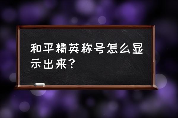 和平精英怎么查看所有武器名字 和平精英称号怎么显示出来? 和平精英怎么查看所有武器名字 和平精英称号怎么显示出来?