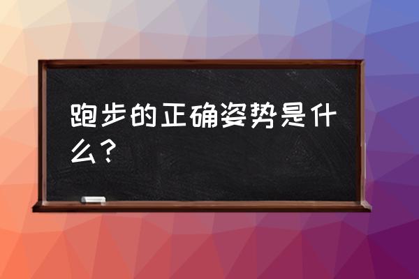 跑步的正确姿势和锻炼方法 跑步的正确姿势是什么? 跑步的正确姿势和锻炼方法 跑步的正确姿势是什么?